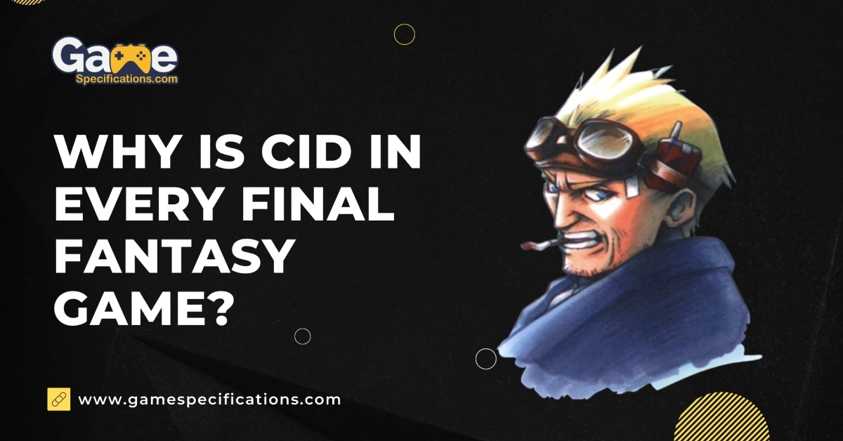 Why Is Cid In Every Final Fantasy Game? Answering Your Doubt!